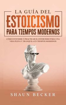 Libro La Guía Del Estoicismo Para Tiempos Modernos: Cómo Entender Y ...