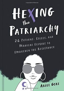 portada Hexing the Patriarchy: 26 Potions, Spells, and Magical Elixirs to Embolden the Resistance 