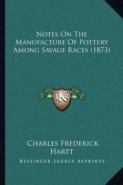 portada notes on the manufacture of pottery among savage races (1873) (en Inglés)