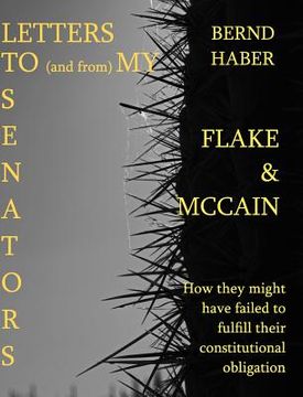 portada Letters To and From My Senators FLAKE and MCCAIN 2nd Edition: How they might have failed to fulfill their constitutional obligation (in English)
