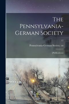 portada The Pennsylvania-German Society: [Publications]; 17 (en Inglés)