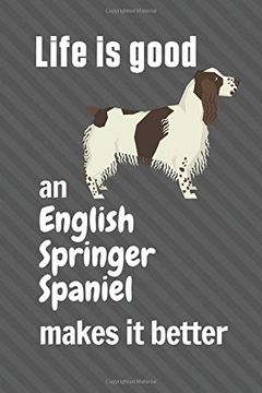portada Life is Good an English Springer Spaniel Makes it Better: For English Springer Spaniel dog Fans 