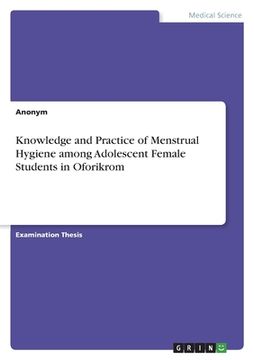 portada Knowledge and Practice of Menstrual Hygiene among Adolescent Female Students in Oforikrom (en Inglés)