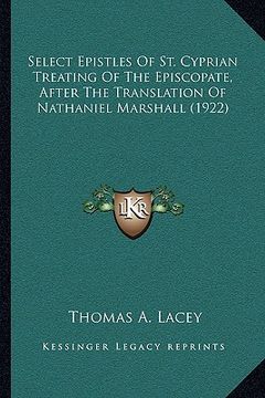 portada select epistles of st. cyprian treating of the episcopate, after the translation of nathaniel marshall (1922)