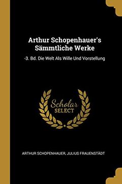portada Arthur Schopenhauer'S Sämmtliche Werke: -3. Bd. Die Welt als Wille und Vorstellung (en Alemán)
