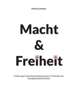 portada Macht und Freiheit: Erfahrungen und Interpretationen eines Ex-Priesters der Neuapostolischen Kirche (in German)