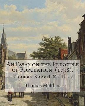 portada An Essay on the Principle of Population (1798). By: Thomas Malthus: Thomas Robert Malthus FRS (13 February 1766 - 23 December 1834) was an English cle
