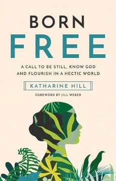 portada Born Free: A Call to be Still, Know god and Flourish in a Hectic World (in English)