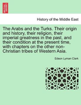 portada the arabs and the turks. their origin and history, their religion, their imperial greatness in the past, and their condition at the present time, with