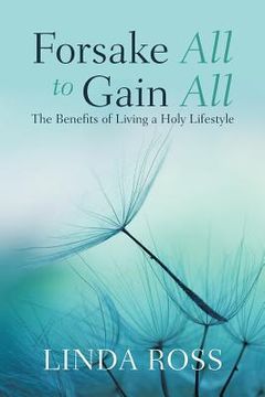 portada Forsake All to Gain All: The Benefits of Living a Holy Lifestyle (en Inglés)