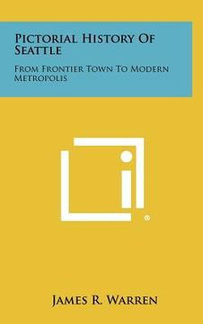 portada pictorial history of seattle: from frontier town to modern metropolis (in English)