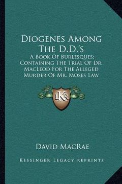 portada diogenes among the d.d.'s: a book of burlesques; containing the trial of dr. macleod for the alleged murder of mr. moses law (en Inglés)