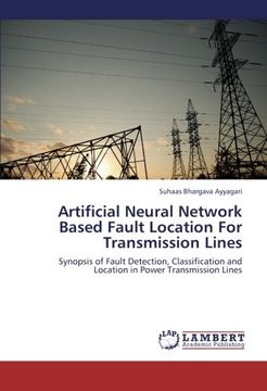 portada Artificial Neural Network Based Fault Location For Transmission Lines: Synopsis of Fault Detection, Classification and Location in Power Transmission Lines