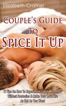 portada Couple's Guide To Spice It Up: 71 Tips On How To Experiment Safely With Your Wildest Fantasies & Make Your Love Life As Hot As You Want (en Inglés)