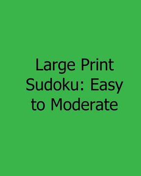 portada Large Print Sudoku: Easy to Moderate: Easy to Read, Large Grid Sudoku Puzzles