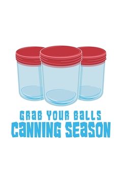 portada Grab Your Balls It's Canning Season: 120 Pages I 6x9 I Graph Paper 5x5 I Funny Farmer & Homesteader Gifts (en Inglés)