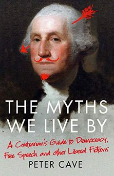 portada The Myths We Live by: A Contrarian's Guide to Democracy, Free Speech and Other Liberal Fictions (en Inglés)