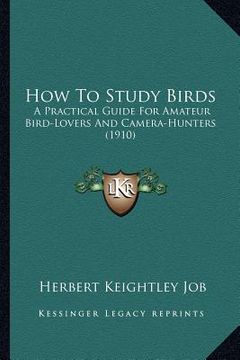portada how to study birds: a practical guide for amateur bird-lovers and camera-huntersa practical guide for amateur bird-lovers and camera-hunte (in English)