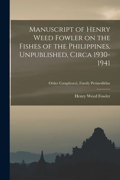portada Manuscript of Henry Weed Fowler on the Fishes of the Philippines, Unpublished, Circa 1930-1941; Order Cataphracti, Family Peristediidae (en Inglés)