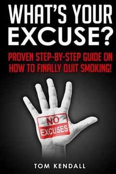 portada What's Your Excuse?: Proven Step-by-Step Guide on How to Finally Quit Smoking! (en Inglés)