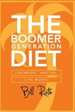 portada The Boomer Generation Diet: Lose Weight. Have Fun. Live More+ (en Inglés)