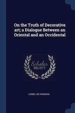 portada On the Truth of Decorative art; a Dialogue Between an Oriental and an Occidental