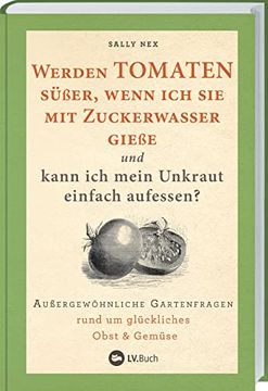 portada Werden Tomaten Süßer, Wenn ich sie mit Zuckerwasser Gieße und Kann ich Mein Unkraut Einfach Aufessen? (in German)