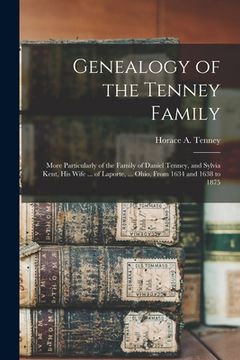portada Genealogy of the Tenney Family: More Particularly of the Family of Daniel Tenney, and Sylvia Kent, His Wife ... of Laporte, ... Ohio, From 1634 and 16 (en Inglés)