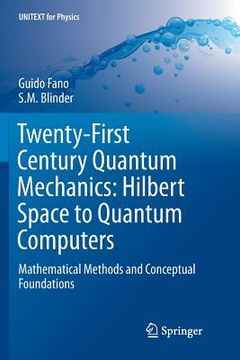 portada Twenty-First Century Quantum Mechanics: Hilbert Space to Quantum Computers: Mathematical Methods and Conceptual Foundations (Unitext for Physics) (in English)