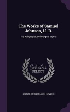 portada The Works of Samuel Johnson, Ll. D.: The Adventurer. Philological Tracts (en Inglés)