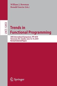 portada Trends in Functional Programming: 20th International Symposium, Tfp 2019, Vancouver, Bc, Canada, June 12-14, 2019, Revised Selected Papers (in English)