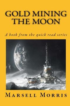 portada Gold Mining the Moon: A Book from the Quick Read Series (en Inglés)