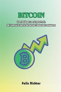 portada Bitcoin: Vom Anfänger zum Krypto-Profi: Mit Zuversicht durch die Bitcoin-Landschaft navigieren (en Alemán)