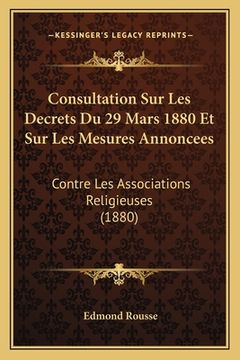 portada Consultation Sur Les Decrets Du 29 Mars 1880 Et Sur Les Mesures Annoncees: Contre Les Associations Religieuses (1880) (en Francés)