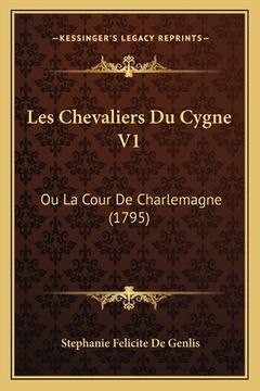 portada Les Chevaliers Du Cygne V1: Ou La Cour De Charlemagne (1795) (en Francés)