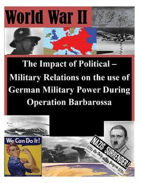 portada The Impact of Political - Military Relations on the use of German Military Power (en Inglés)