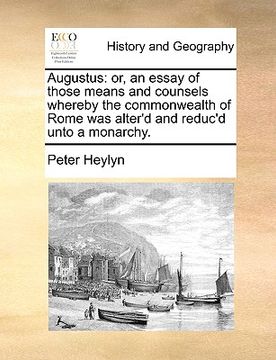 portada augustus: or, an essay of those means and counsels whereby the commonwealth of rome was alter'd and reduc'd unto a monarchy.