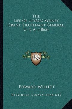 portada the life of ulysses sydney grant, lieutenant general, u. s. a. (1865) (in English)