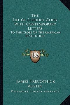 portada the life of elbridge gerry with contemporary letters: to the close of the american revolution (in English)