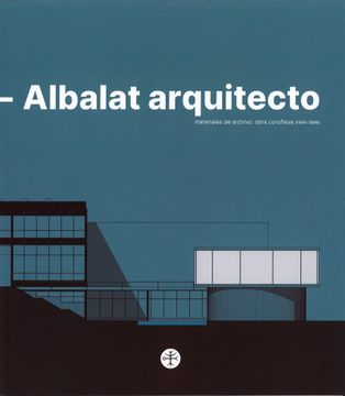 portada Albalat Arquitecto: Materiales de Archivo: Obra Coruñesa (1959-1999)