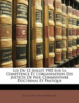 portada Loi Du 12 Juillet 1905 Sur La Compétence Et l'Organisation Des Justices de Paix: Commentaire Doctrinal Et Pratique (en Francés)