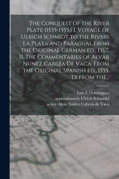 portada The Conquest of the River Plate (1535-1555.) I. Voyage of Ulrich Schmidt to the Rivers La Plata and Paraguai. From the Original German Ed., 1567. II. (en Inglés)