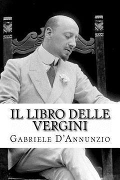 portada Il libro delle vergini: Le vergini - Favola sentimentale - Nell'assenza di Lanciotto - Ad altare Dei (in Italian)
