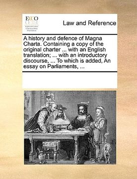 portada a   history and defence of magna charta. containing a copy of the original charter ... with an english translation; ... with an introductory discourse