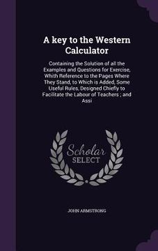 portada A key to the Western Calculator: Containing the Solution of all the Examples and Questions for Exercise, Whith Reference to the Pages Where They Stand