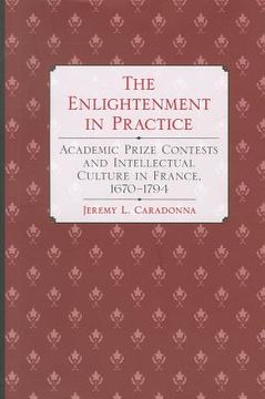 portada the enlightenment in practice: academic prize contests and intellectual culture in france, 1670-1794