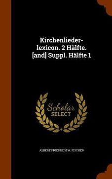 portada Kirchenlieder-lexicon. 2 Hälfte. [and] Suppl. Hälfte 1