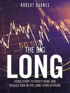 portada The Big Long: Using Stops to Profit More and Reduce Risk in the Long-Term Uptrend (en Inglés)