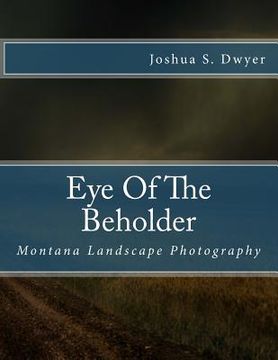 portada Eye Of The Beholder: Montana Landscape Photography (en Inglés)