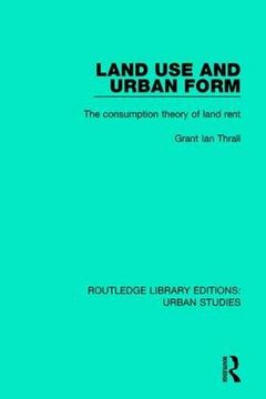 portada Land use and Urban Form: The Consumption Theory of Land Rent (Routledge Library Editions: Urban Studies) (en Inglés)